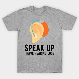 speak up i have hearing loss deaf  hearing asl  audio  impaired  sign   aid  lipread  deafness   bsl  disability communication T-Shirt